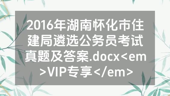 2016年湖南怀化市住建局遴选公务员考试真题及答案.docx<em>VIP专享</em>