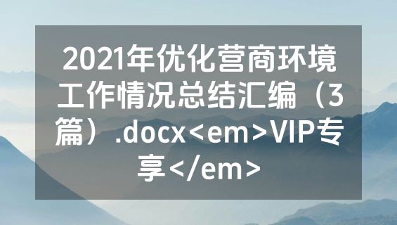 2021年优化营商环境工作情况总结汇编（3篇）.docx<em>VIP专享</em>
