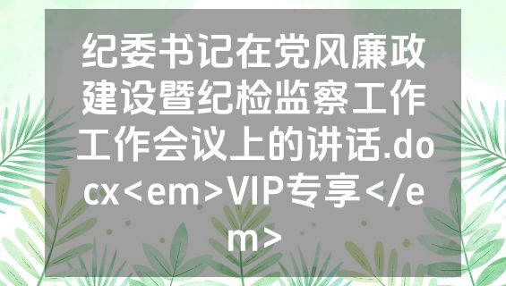 纪委书记在党风廉政建设暨纪检监察工作工作会议上的讲话.docx<em>VIP专享</em>