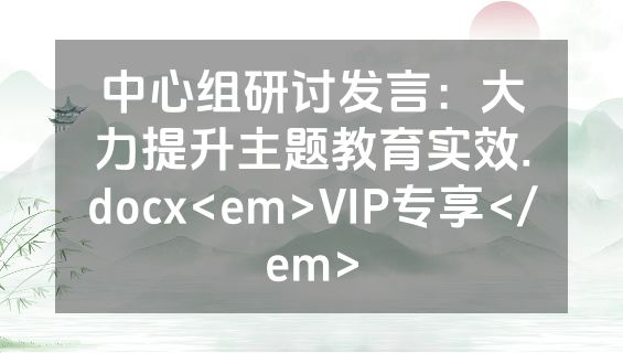 中心组研讨发言：大力提升主题教育实效.docx<em>VIP专享</em>