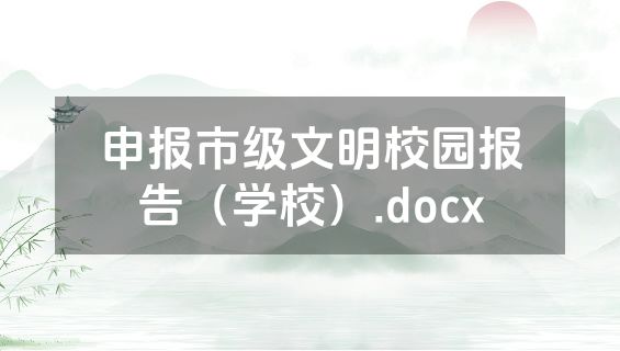 申报市级文明校园报告（学校）.docx