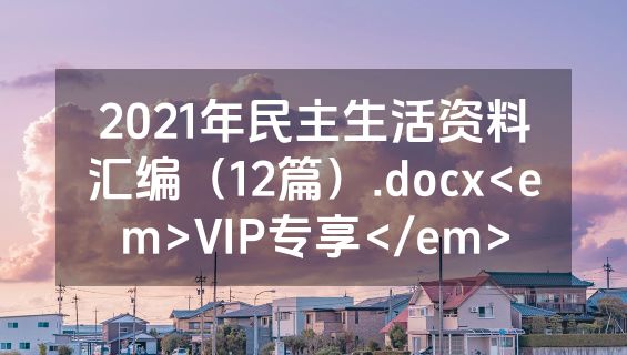 2021年民主生活资料汇编（12篇）.docx<em>VIP专享</em>