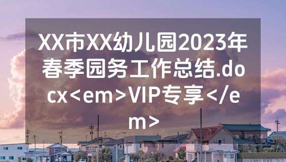 XX市XX幼儿园2023年春季园务工作总结.docx<em>VIP专享</em>