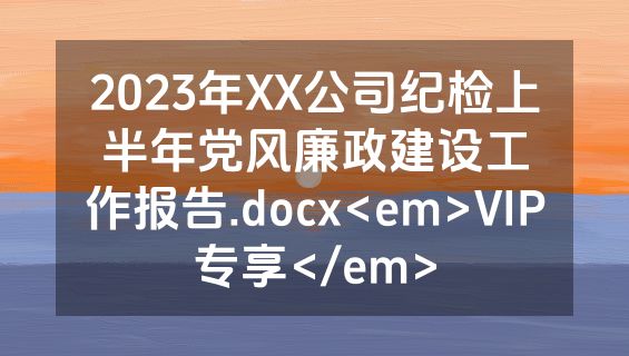 2023年XX公司纪检上半年党风廉政建设工作报告.docx<em>VIP专享</em>