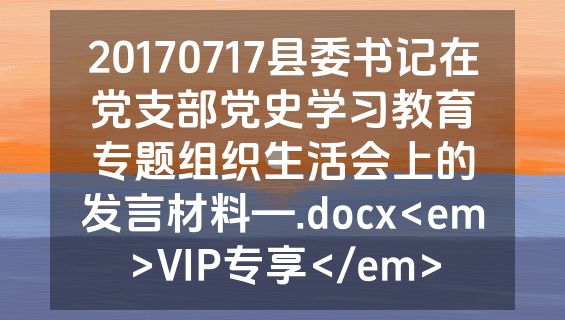 20170717县委书记在党支部党史学习教育专题组织生活会上的发言材料—.docx<em>VIP专享</em>