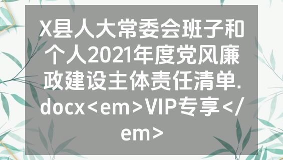X县人大常委会班子和个人2021年度党风廉政建设主体责任清单.docx<em>VIP专享</em>