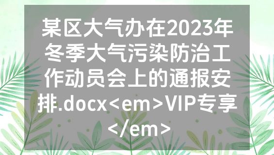 某区大气办在2023年冬季大气污染防治工作动员会上的通报安排.docx<em>VIP专享</em>