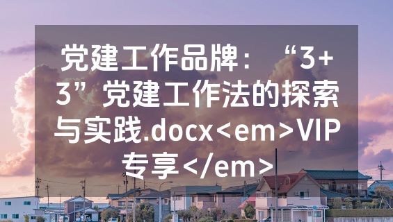 党建工作品牌：“3+3”党建工作法的探索与实践.docx<em>VIP专享</em>