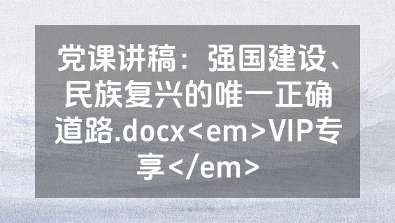 党课讲稿：强国建设、民族复兴的唯一正确道路.docx<em>VIP专享</em>