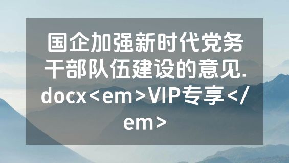 国企加强新时代党务干部队伍建设的意见.docx<em>VIP专享</em>
