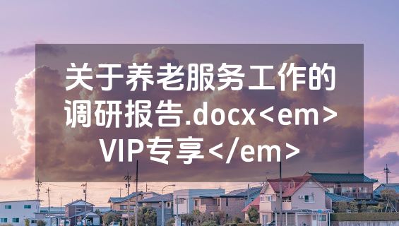 关于养老服务工作的调研报告.docx<em>VIP专享</em>