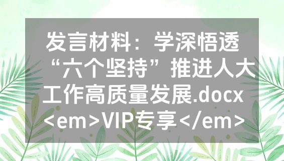 发言材料：学深悟透“六个坚持”推进人大工作高质量发展.docx<em>VIP专享</em>