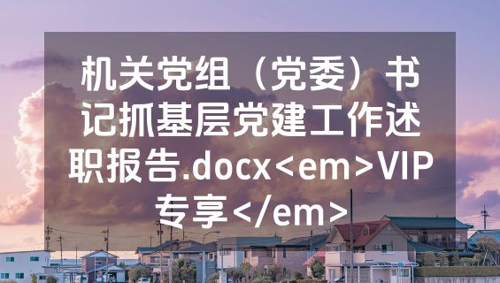 机关党组（党委）书记抓基层党建工作述职报告.docx<em>VIP专享</em>
