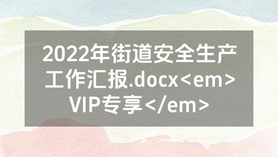 2022年街道安全生产工作汇报.docx<em>VIP专享</em>
