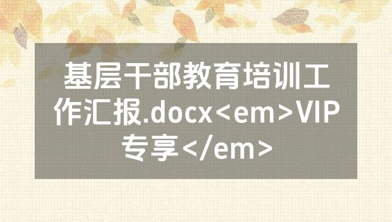 基层干部教育培训工作汇报.docx<em>VIP专享</em>