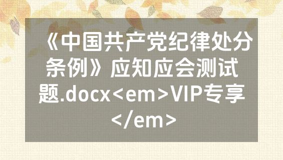 《中国共产党纪律处分条例》应知应会测试题.docx<em>VIP专享</em>