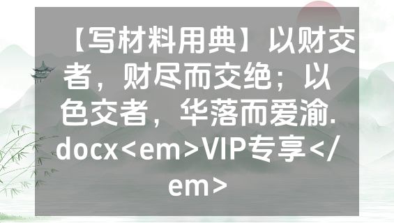【写材料用典】以财交者，财尽而交绝；以色交者，华落而爱渝.docx<em>VIP专享</em>