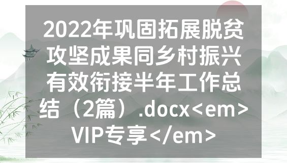 2022年巩固拓展脱贫攻坚成果同乡村振兴有效衔接半年工作总结（2篇）.docx<em>VIP专享</em>