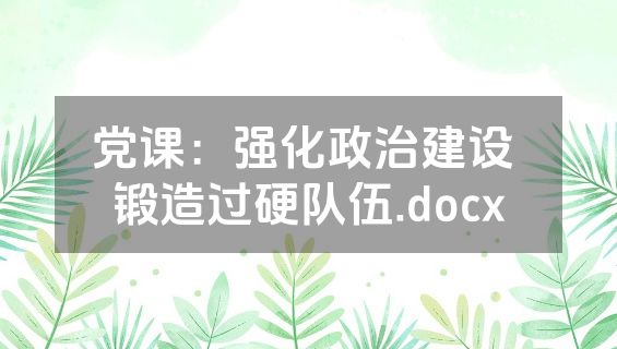 党课：强化政治建设 锻造过硬队伍.docx