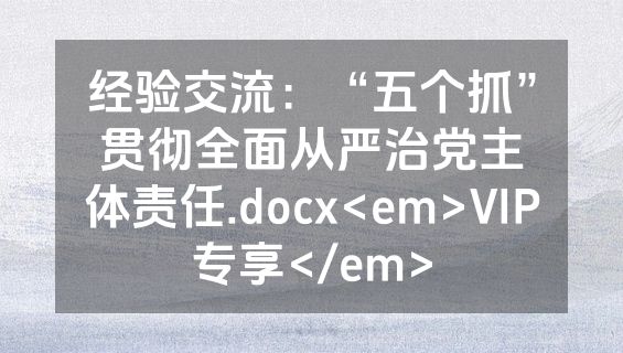 经验交流：“五个抓”贯彻全面从严治党主体责任.docx<em>VIP专享</em>