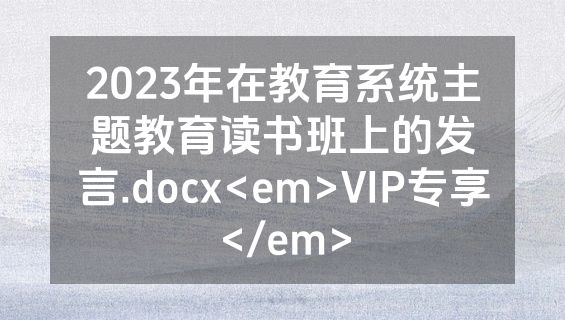 2023年在教育系统主题教育读书班上的发言.docx<em>VIP专享</em>