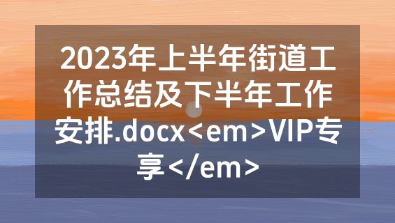 2023年上半年街道工作总结及下半年工作安排.docx<em>VIP专享</em>