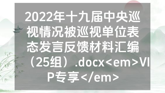 2022年十九届中央巡视情况被巡视单位表态发言反馈材料汇编（25组）.docx<em>VIP专享</em>