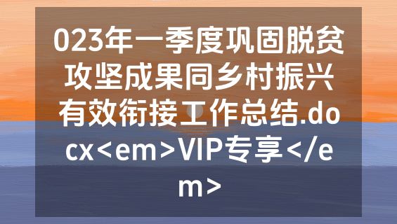 023年一季度巩固脱贫攻坚成果同乡村振兴有效衔接工作总结.docx<em>VIP专享</em>