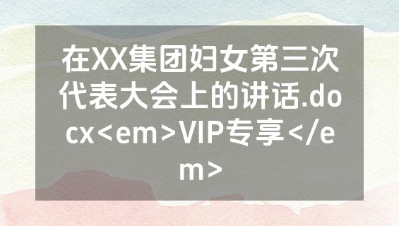 在XX集团妇女第三次代表大会上的讲话.docx<em>VIP专享</em>