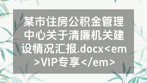 某市住房公积金管理中心关于清廉机关建设情况汇报.docx<em>VIP专享</em>