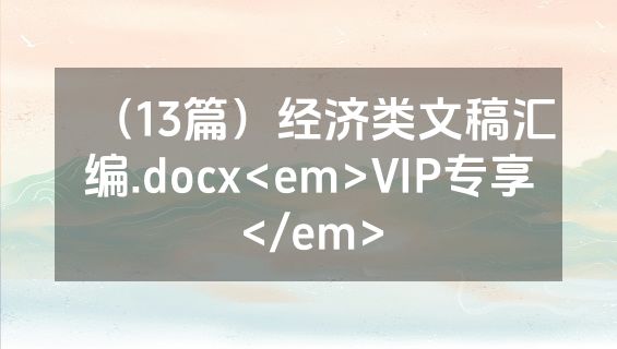（13篇）经济类文稿汇编.docx<em>VIP专享</em>