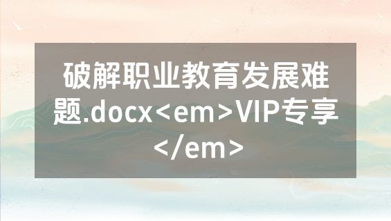 破解职业教育发展难题.docx<em>VIP专享</em>