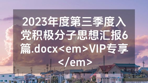 2023年度第三季度入党积极分子思想汇报6篇.docx<em>VIP专享</em>