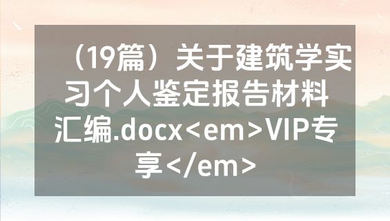 （19篇）关于建筑学实习个人鉴定报告材料汇编.docx<em>VIP专享</em>