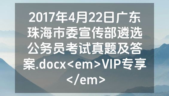 2017年4月22日广东珠海市委宣传部遴选公务员考试真题及答案.docx<em>VIP专享</em>