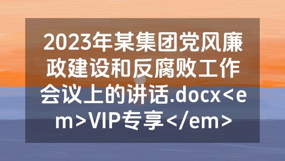 2023年某集团党风廉政建设和反腐败工作会议上的讲话.docx<em>VIP专享</em>