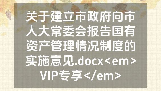 关于建立市政府向市人大常委会报告国有资产管理情况制度的实施意见.docx<em>VIP专享</em>