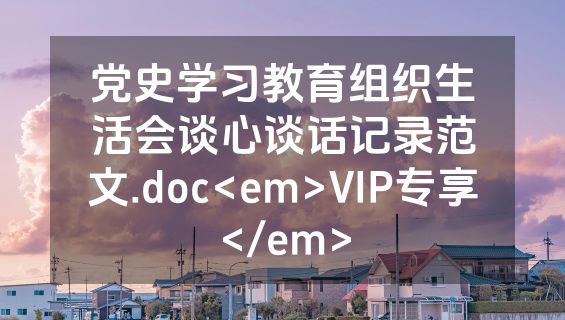 党史学习教育组织生活会谈心谈话记录范文.doc<em>VIP专享</em>