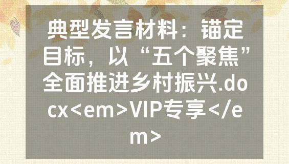 典型发言材料：锚定目标，以“五个聚焦”全面推进乡村振兴.docx<em>VIP专享</em>