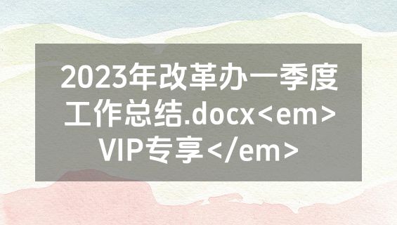 2023年改革办一季度工作总结.docx<em>VIP专享</em>
