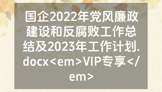 国企2022年党风廉政建设和反腐败工作总结及2023年工作计划.docx<em>VIP专享</em>
