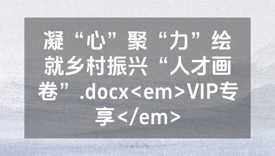 凝“心”聚“力”绘就乡村振兴“人才画卷”.docx<em>VIP专享</em>