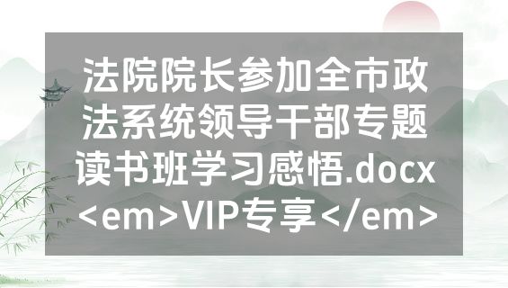 法院院长参加全市政法系统领导干部专题读书班学习感悟.docx<em>VIP专享</em>