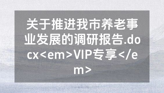 关于推进我市养老事业发展的调研报告.docx<em>VIP专享</em>