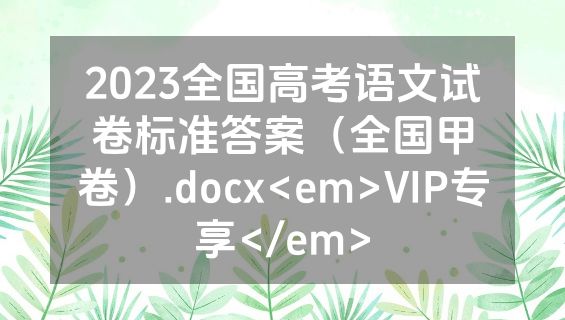 2023全国高考语文试卷标准答案（全国甲卷）.docx<em>VIP专享</em>