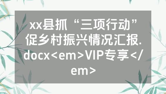 xx县抓“三项行动”促乡村振兴情况汇报.docx<em>VIP专享</em>