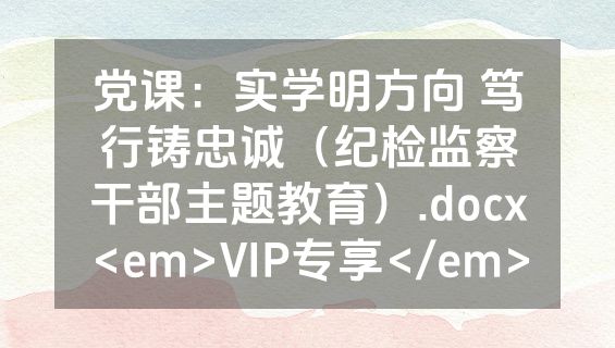 党课：实学明方向 笃行铸忠诚（纪检监察干部主题教育）.docx<em>VIP专享</em>