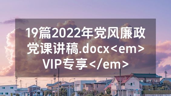 19篇2022年党风廉政党课讲稿.docx<em>VIP专享</em>