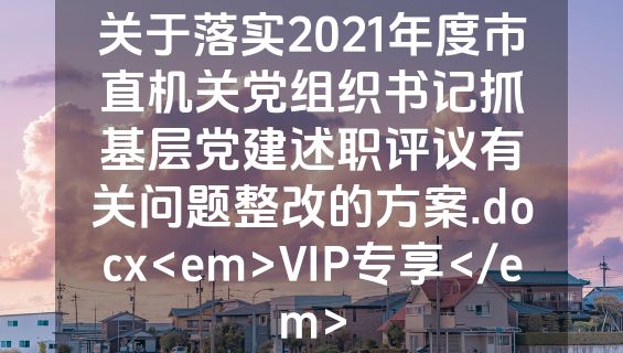关于落实2021年度市直机关党组织书记抓基层党建述职评议有关问题整改的方案.docx<em>VIP专享</em>