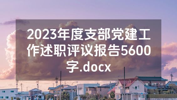 2023年度支部党建工作述职评议报告5600字.docx